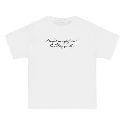 I Taught Your Girlfriend That Thing You Like - Men's Heavyweight T-Shirt