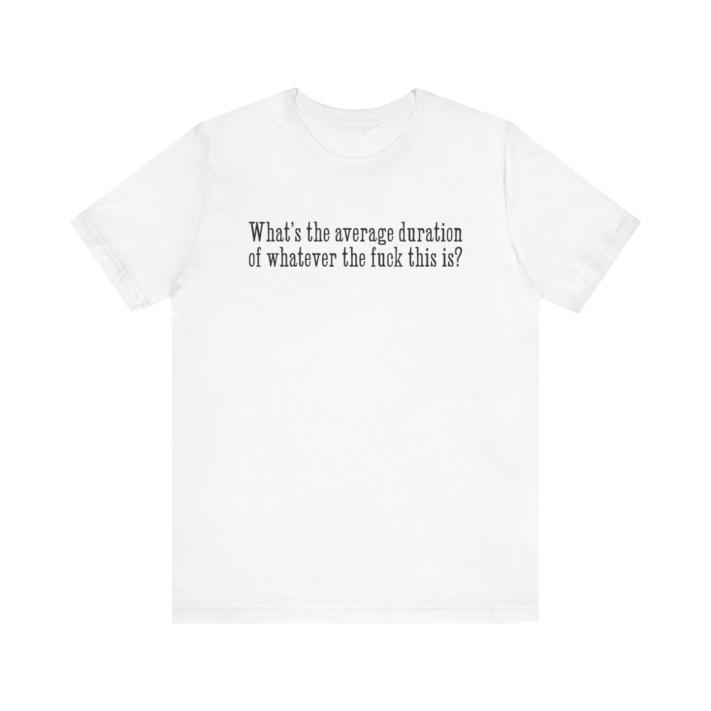 What's The Average Duration Of Whatever The Fuck This Is? - Men's T-Shirt