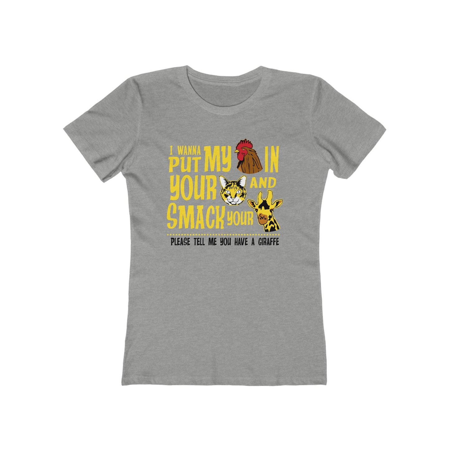 I Wanna Put My (Cock) In Your (Pussy) And Smack Your (Giraffe) - Women’s T-Shirt