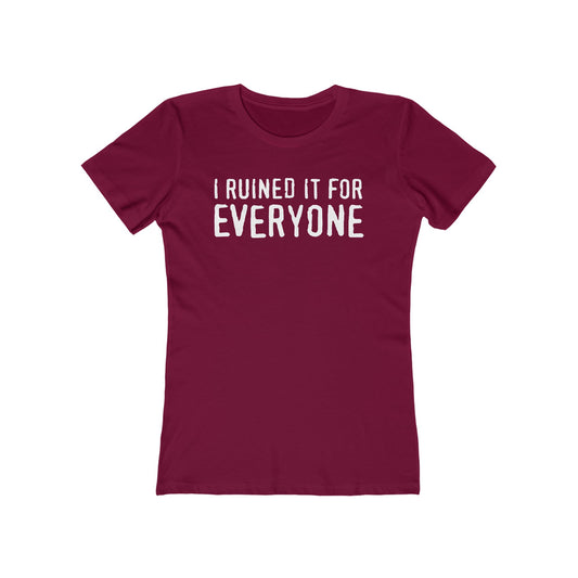 I Ruined It For Everyone - Women’s T-Shirt