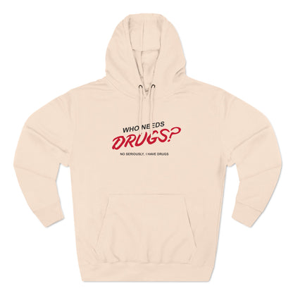 Who Needs Drugs?  No Seriously I Have Drugs - Hoodie