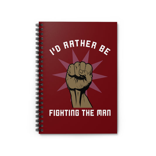 I'd Rather Be Fighting The Man - Spiral Notebook