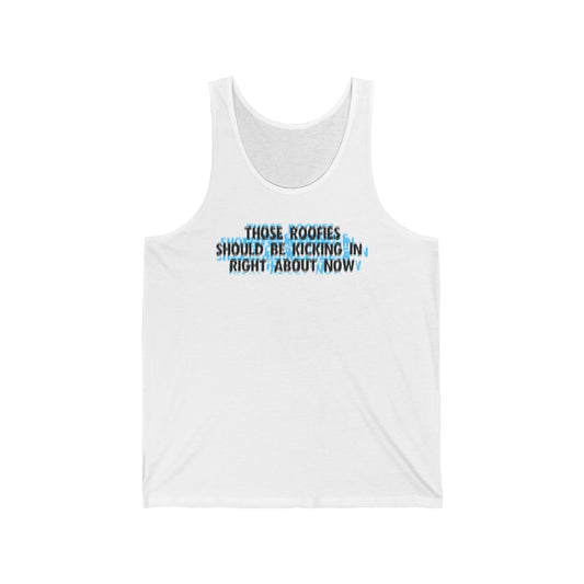 Those Roofies Should Be Kicking In Right About Now - Unisex Tank