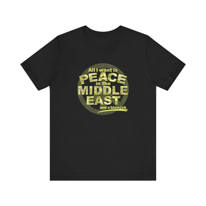 All I Want Is Peace In The Middle East (And A Blowjob) - Men's T-Shirt