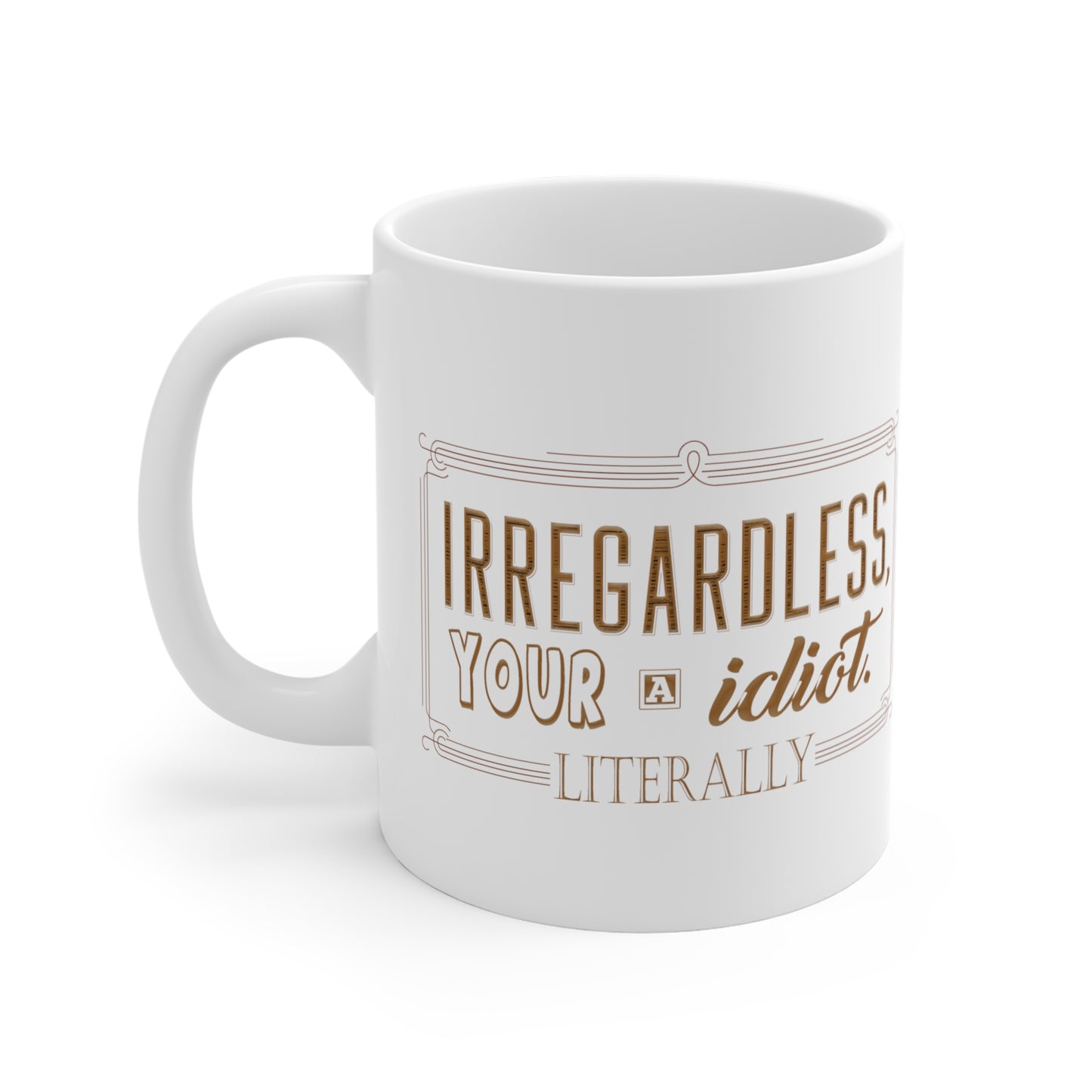 Irregardless Your A Idiot. Literally. - Mug