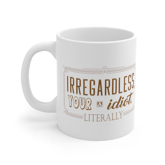 Irregardless Your A Idiot. Literally. - Mug