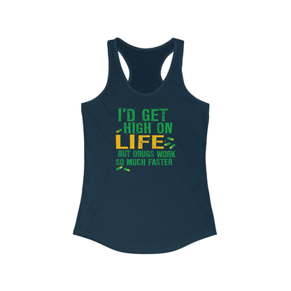 I'D Get High On Life But Drugs Work So Much Faster - Women’s Racerback Tank