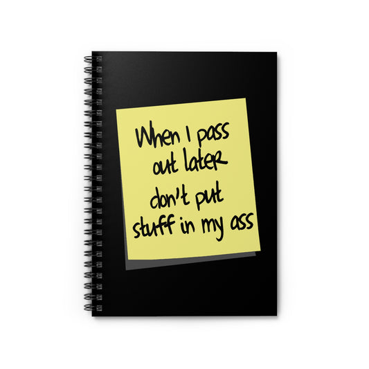 When I Pass Out Later Don't Put Stuff In My Ass - Spiral Notebook