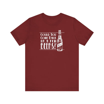 Could You Come Back In A Few Beers? - Men's T-Shirt