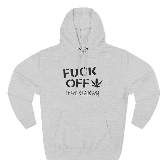 Fuck Off - I Have Glaucoma (With Pot Leaf) - Hoodie