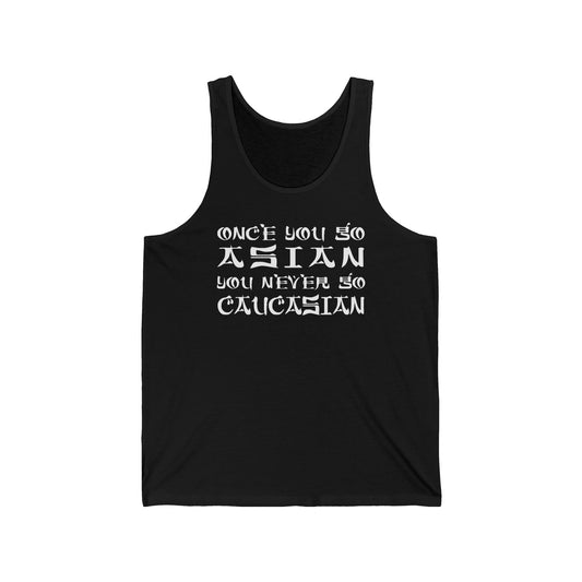 Once You Go Asian You Never Go Caucasian  - Unisex Tank