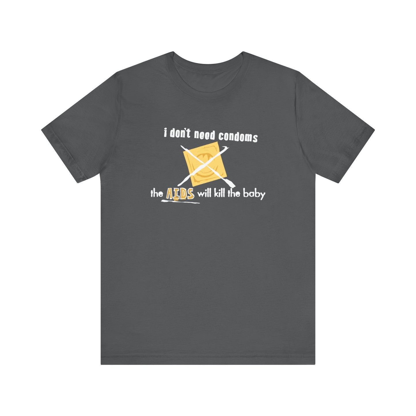 I Don't Need Condoms - The Aids Will Kill The Baby - Men's T-Shirt