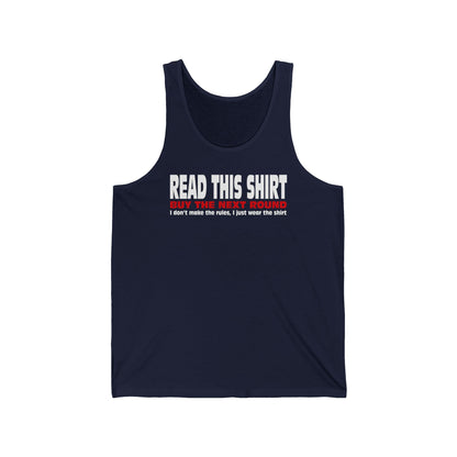 Read This Shirt Buy The Next Round. I Don't Make The Rules I Just Wear The Shirt  - Unisex Tank