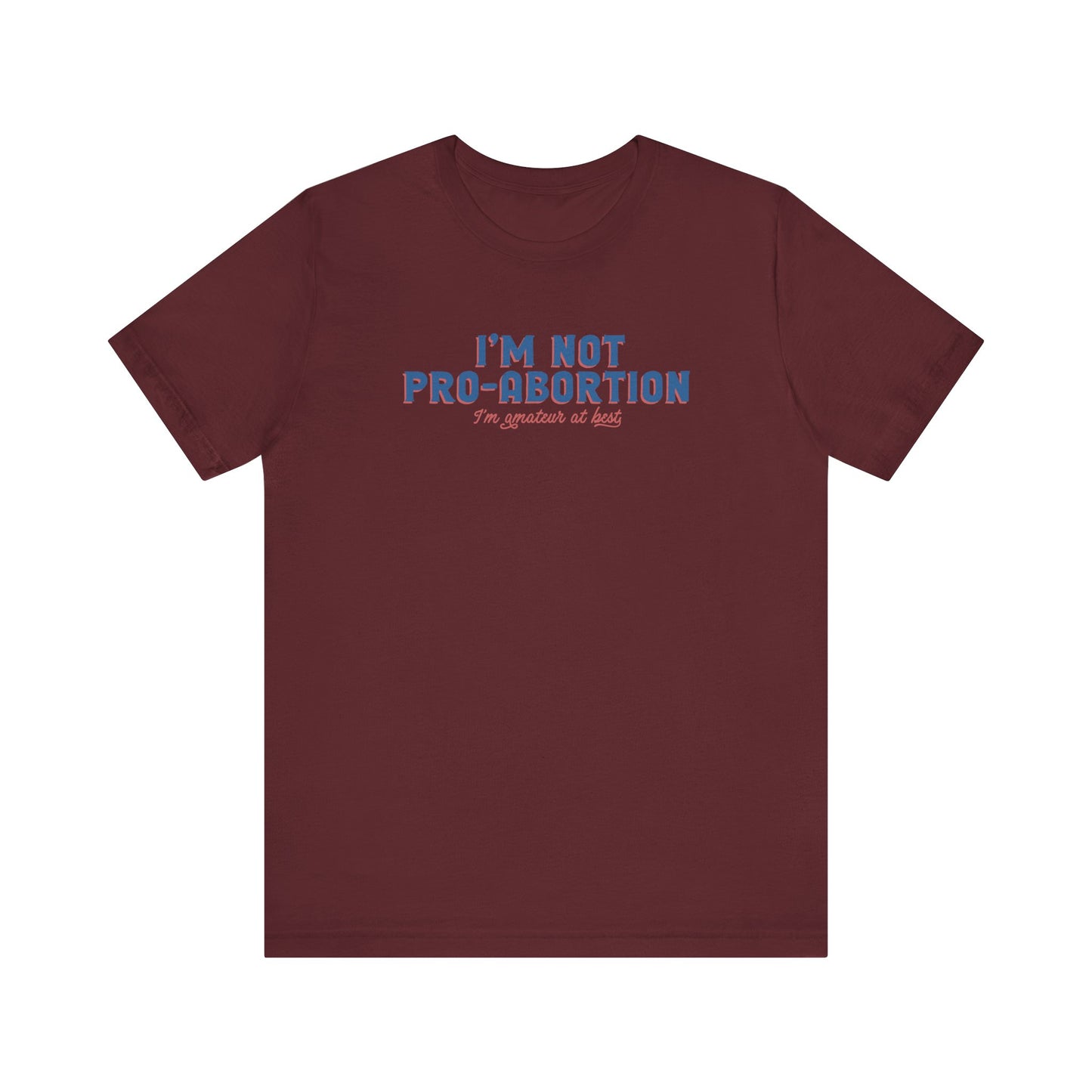 I'm Not Pro-Abortion. I'm Amateur At Best. - Men's T-Shirt