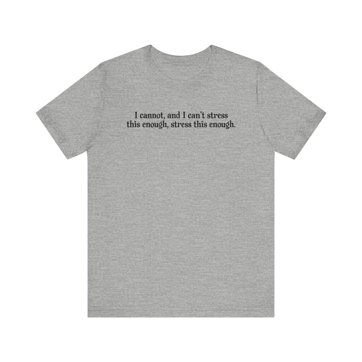 I Cannot And I Can't Stress This Enough - Men's T-Shirt