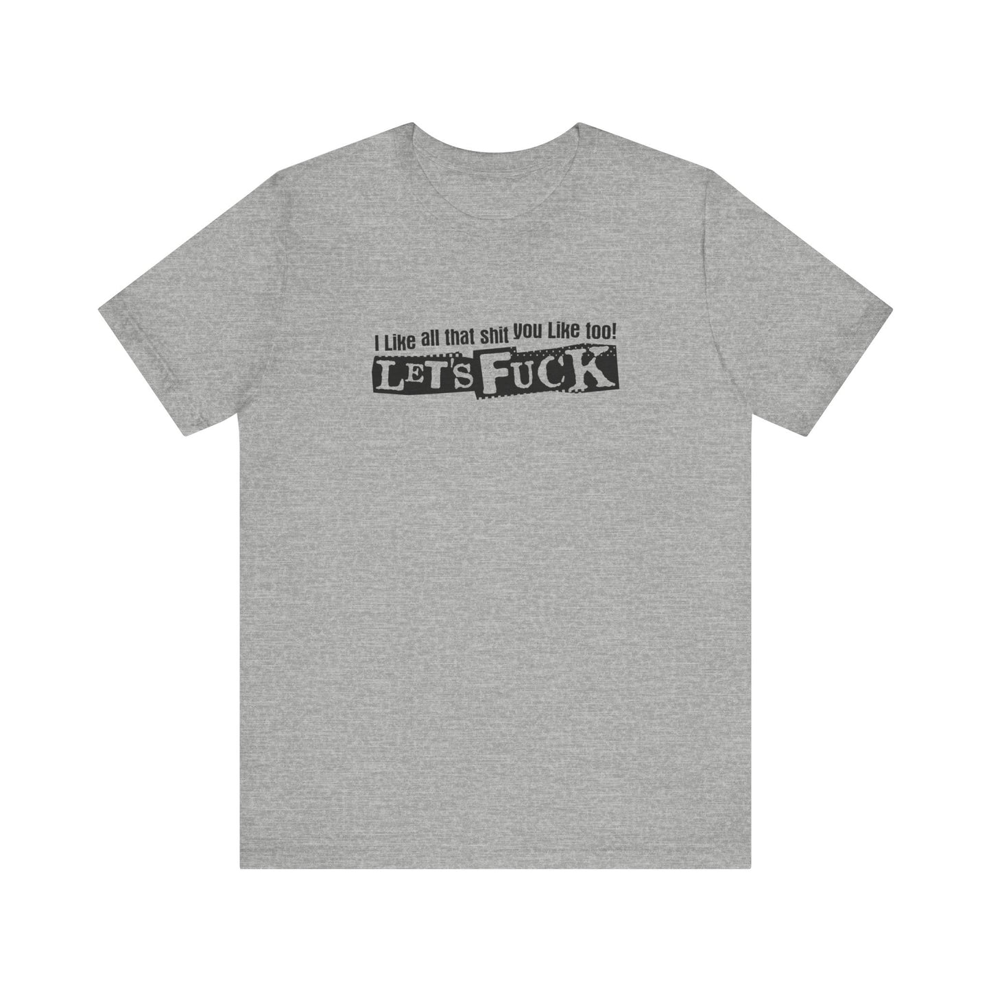 I Like All That Shit You Like Too! Let's Fuck! - Men's T-Shirt