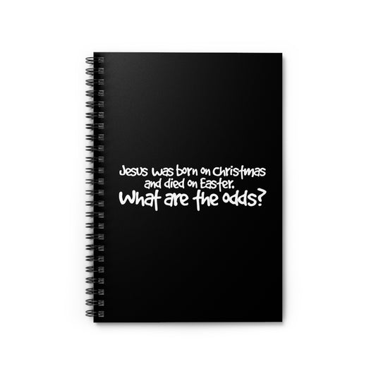 Jesus Was Born On Christmas And Died On Easter - What Are The Odds? - Spiral Notebook