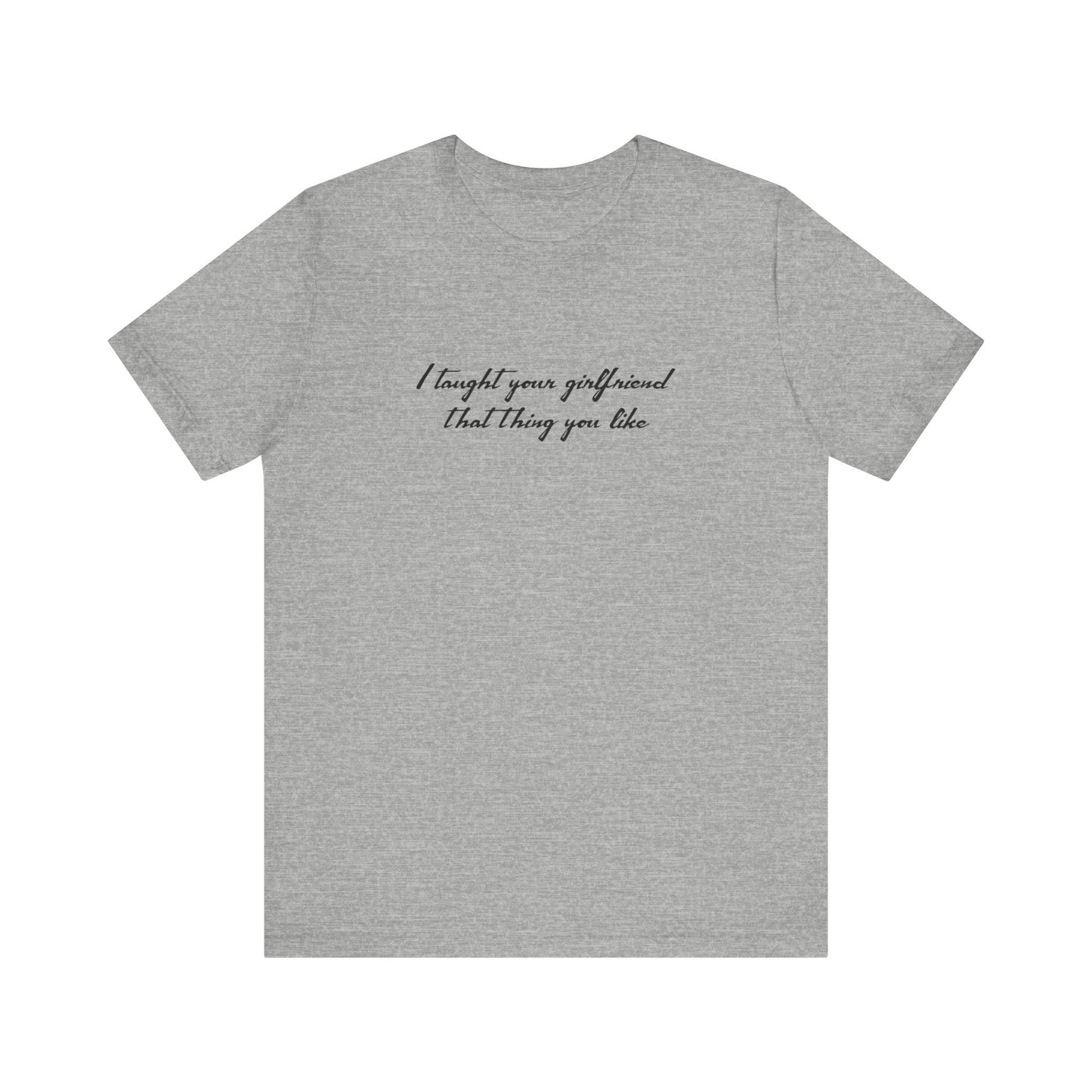 I Taught Your Girlfriend That Thing You Like - Men's T-Shirt