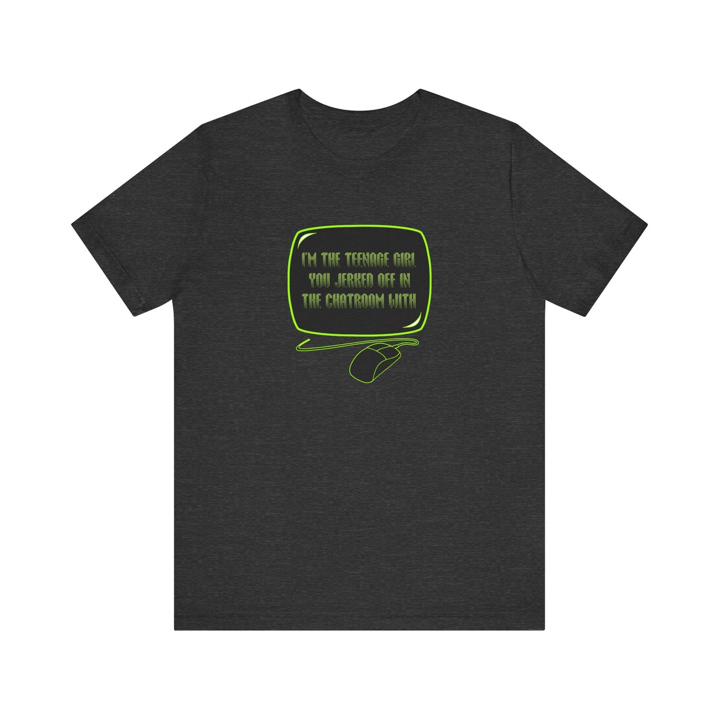 I'm The Teenage Girl You Jerked Off In The Chatroom With - Men's T-Shirt