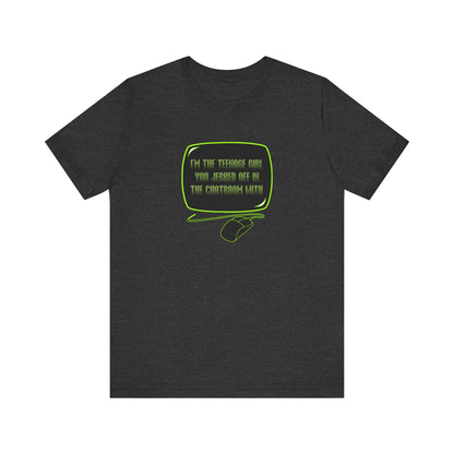 I'm The Teenage Girl You Jerked Off In The Chatroom With - Men's T-Shirt