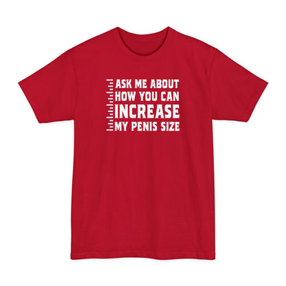 Ask Me About How You Can Increase My Penis Size - Men's Tall T-Shirt