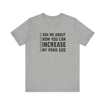 Ask Me About How You Can Increase My Penis Size - Men's T-Shirt