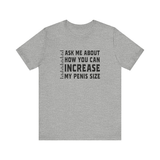 Ask Me About How You Can Increase My Penis Size - Men's T-Shirt