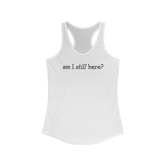 Am I Still Here?  - Women’s Racerback Tank