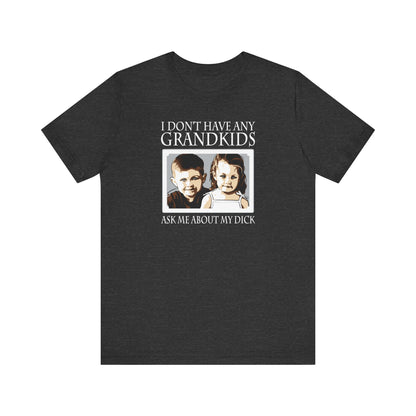 I Don't Have Any Grandkids - Ask Me About My Dick - Men's T-Shirt