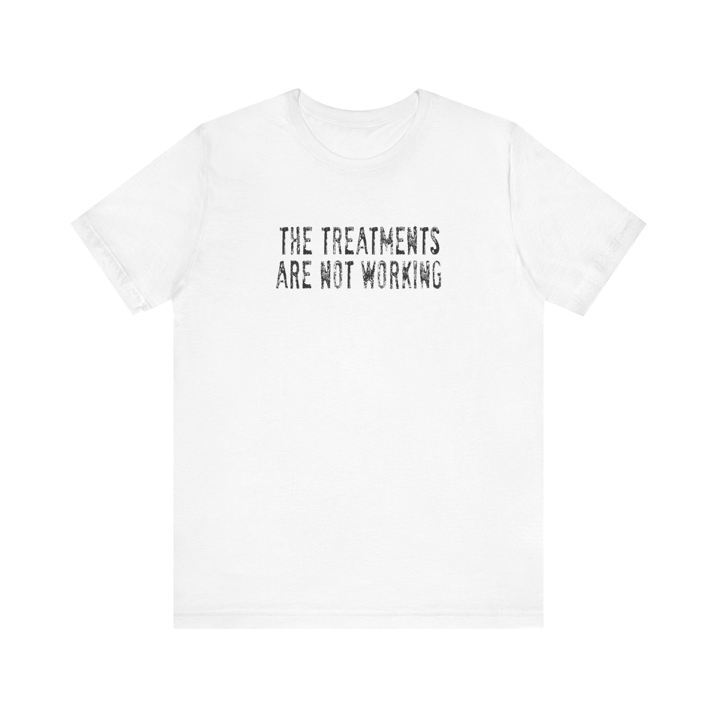 The Treatments Are Not Working - Men's T-Shirt