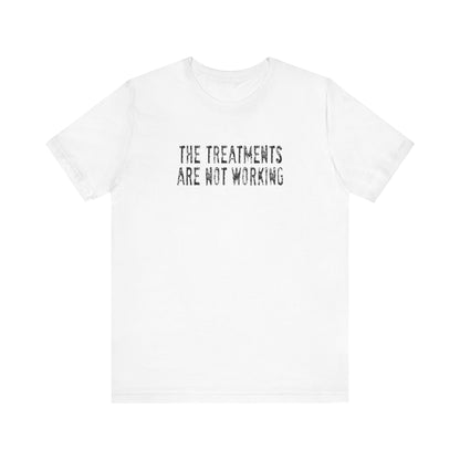 The Treatments Are Not Working - Men's T-Shirt