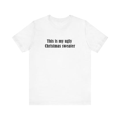 This Is My Ugly Christmas Sweater - Men's T-Shirt