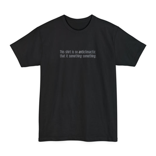 This Shirt Is So Anticlimactic That It Something Something. - Men's Tall T-Shirt