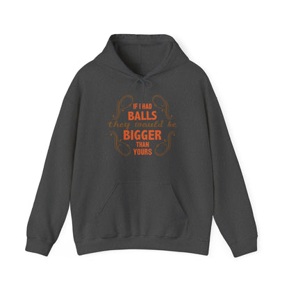 If I Had Balls They Would Be Bigger Than Yours - Hoodie