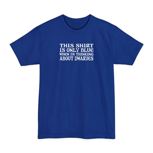 This Shirt Is Only Blue When I'm Thinking About Dwarves - Men's Tall T-Shirt