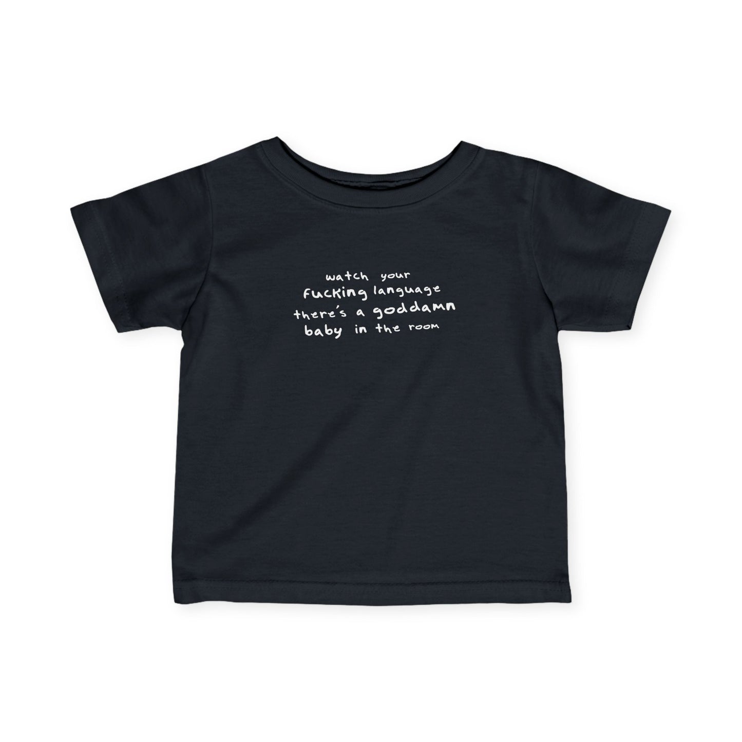 Watch Your Fucking Language There's A Goddamn Baby - Baby T-Shirt