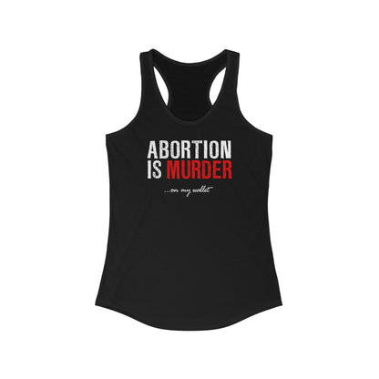 Abortion Is Murder... On My Wallet  - Women’s Racerback Tank