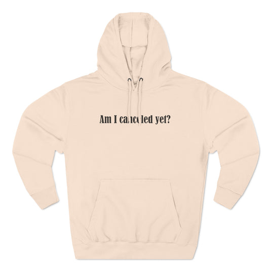 Am I Canceled Yet? - Hoodie