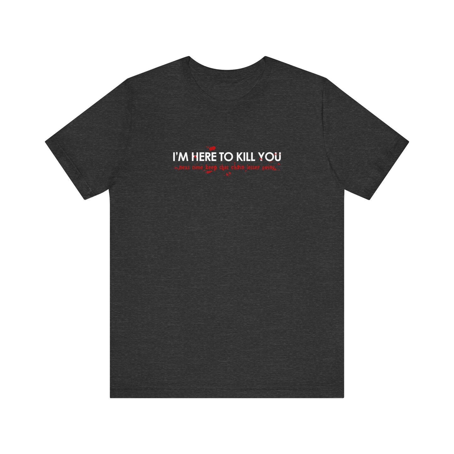 I'm Here To Kill You - Next Time Keep That Chain Letter Going - Men's T-Shirt