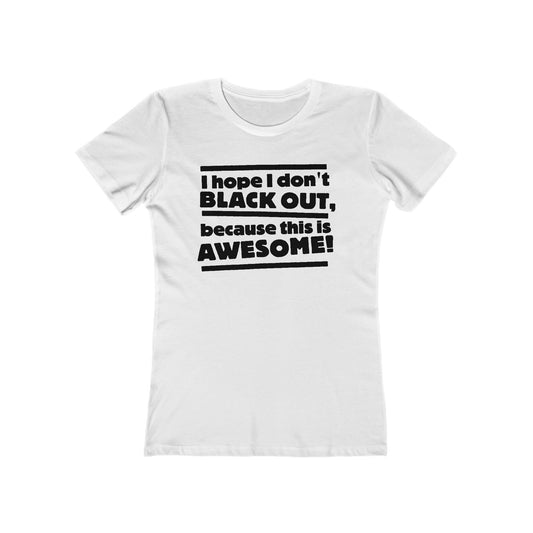 I Hope I Don't Black Out Because This Is Awesome! - Women’s T-Shirt