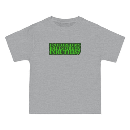 I Colored My Balls Green For This? - Men's Heavyweight T-Shirt