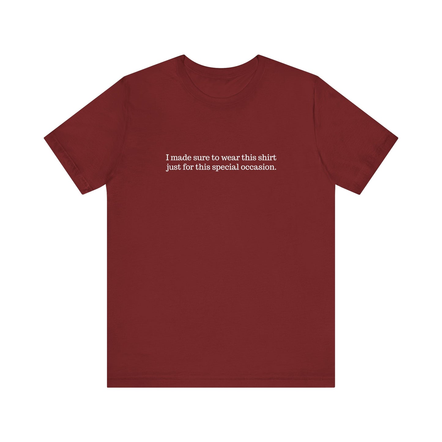 I Made Sure To Wear This Shirt Just For This Special Occasion. - Men's T-Shirt