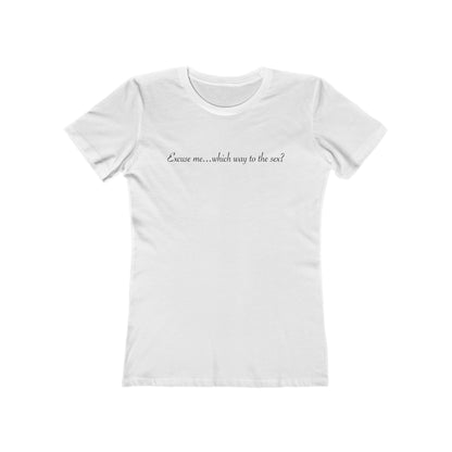 Excuse Me... Which Way To The Sex? - Women’s T-Shirt