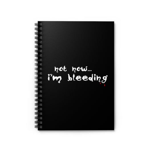 Not Now - I'm Bleeding - Spiral Notebook