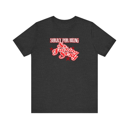 Sorry For Being So Fucking Sexy - Men's T-Shirt