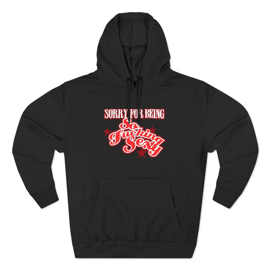 Sorry For Being So Fucking Sexy - Hoodie