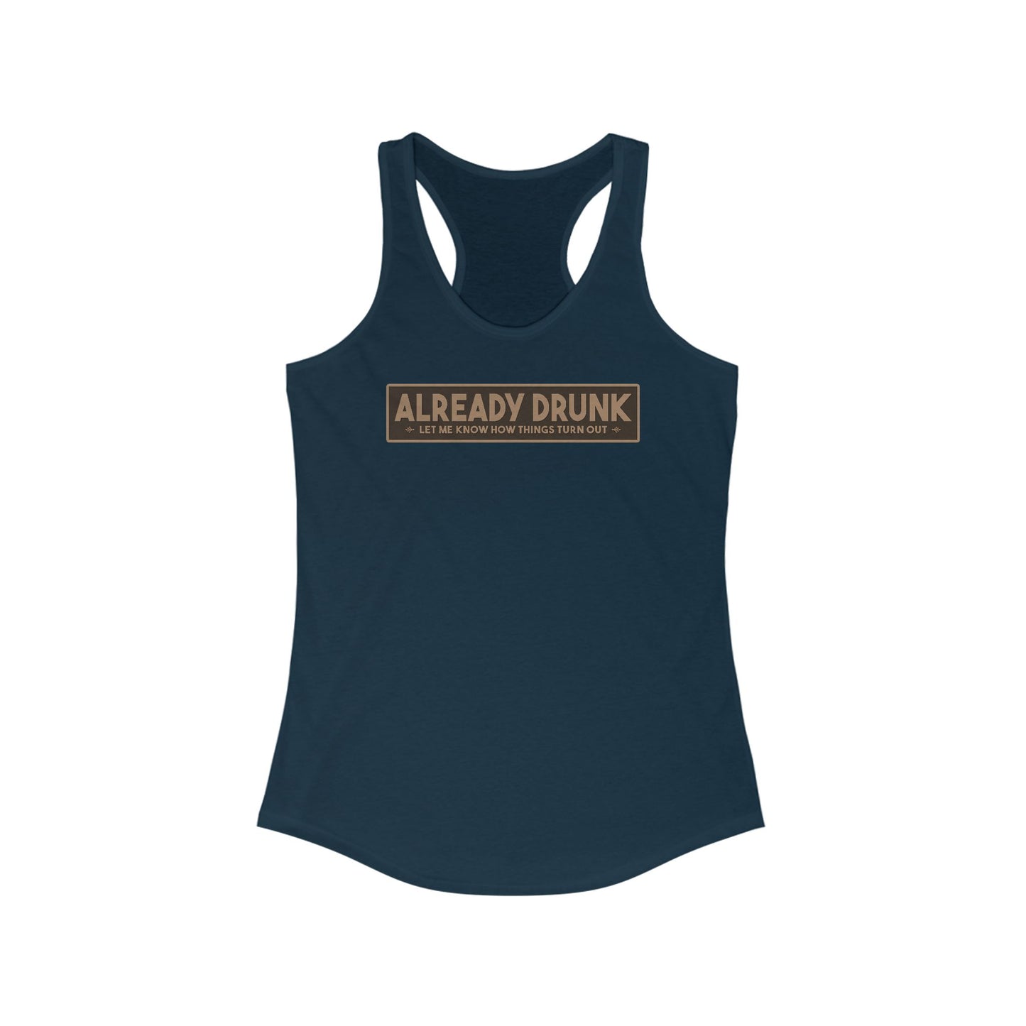 I'm Already Drunk. Let Me Know How Things Turn Out - Women’s Racerback Tank