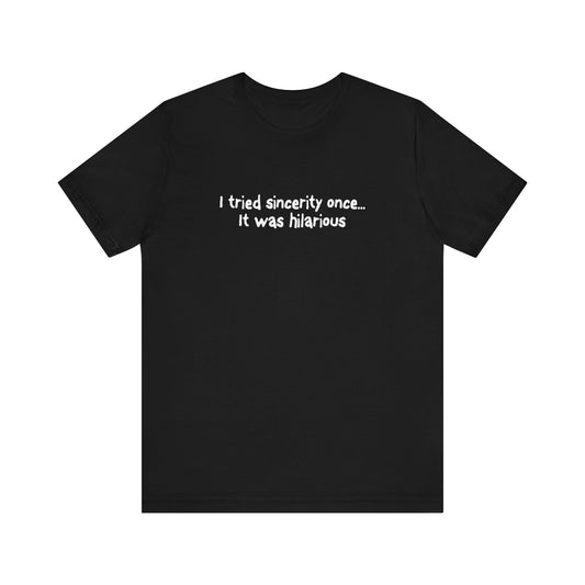 I Tried Sincerity Once... It Was Hilarious - Men's T-Shirt