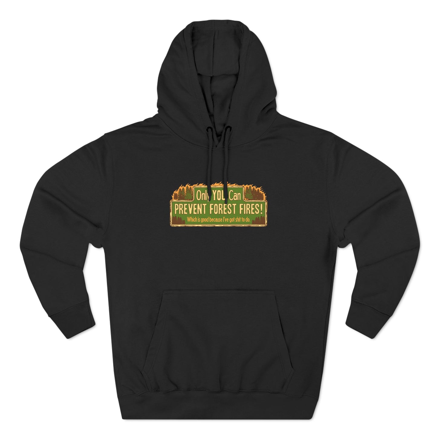 Only You Can Prevent Forest Fires! - Which Is Good Because I've Got Shit To Do - Hoodie