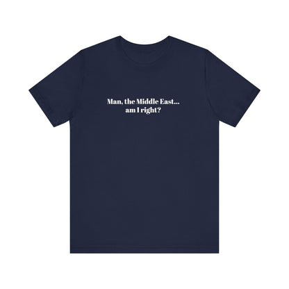 Man The Middle East... Am I Right? - Men's T-Shirt